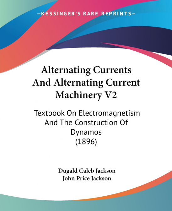 Alternating Currents And Alternating Current Machinery V2