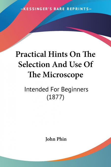 Practical Hints On The Selection And Use Of The Microscope