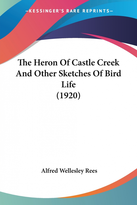 The Heron Of Castle Creek And Other Sketches Of Bird Life (1920)