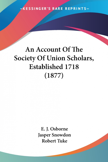 An Account Of The Society Of Union Scholars, Established 1718 (1877)