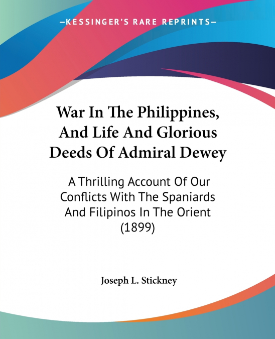 War In The Philippines, And Life And Glorious Deeds Of Admiral Dewey
