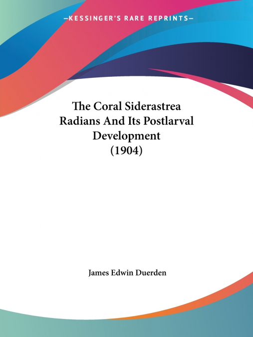 The Coral Siderastrea Radians And Its Postlarval Development (1904)