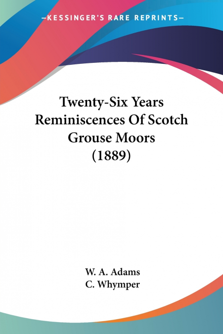 Twenty-Six Years Reminiscences Of Scotch Grouse Moors (1889)