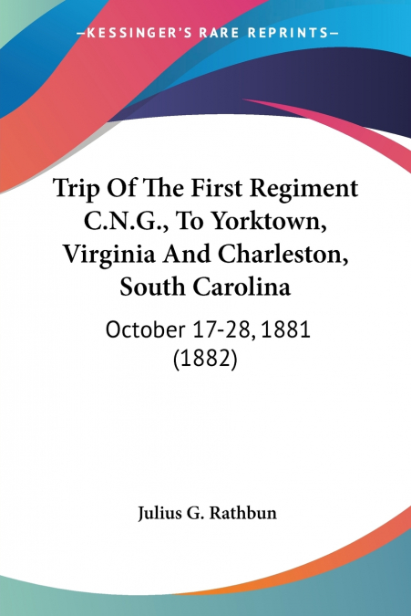 Trip Of The First Regiment C.N.G., To Yorktown, Virginia And Charleston, South Carolina