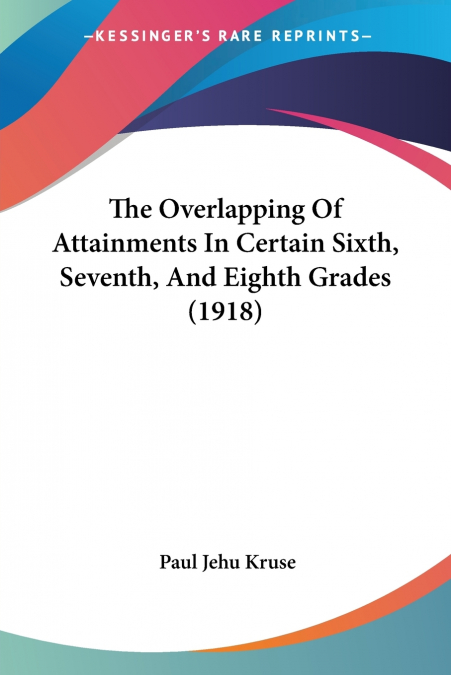 The Overlapping Of Attainments In Certain Sixth, Seventh, And Eighth Grades (1918)