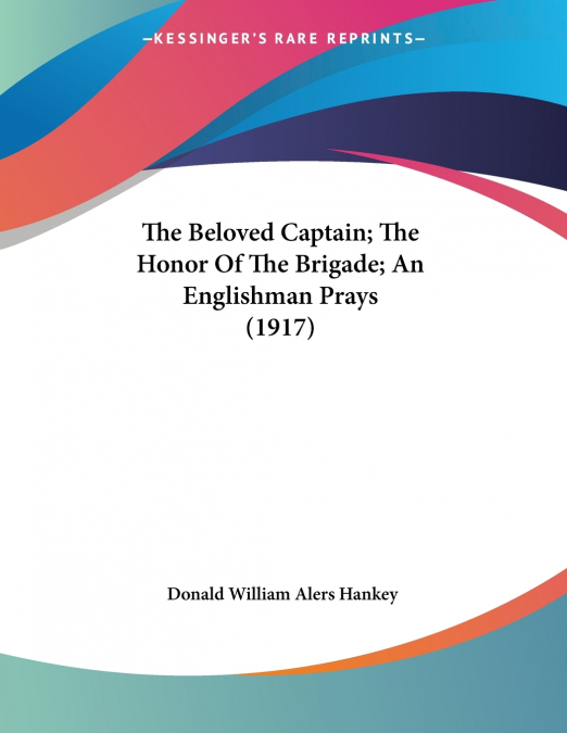The Beloved Captain; The Honor Of The Brigade; An Englishman Prays (1917)