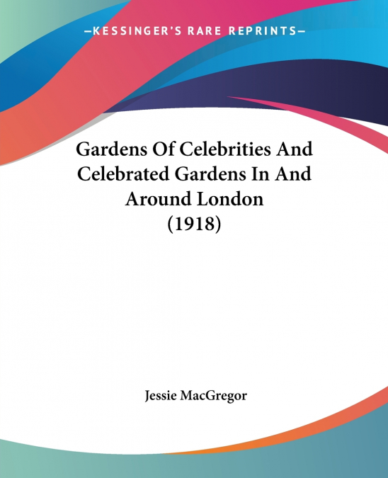 Gardens Of Celebrities And Celebrated Gardens In And Around London (1918)