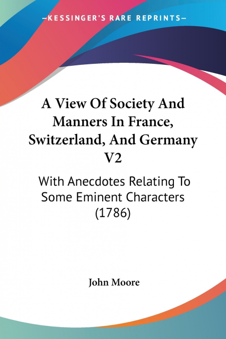 A View Of Society And Manners In France, Switzerland, And Germany V2