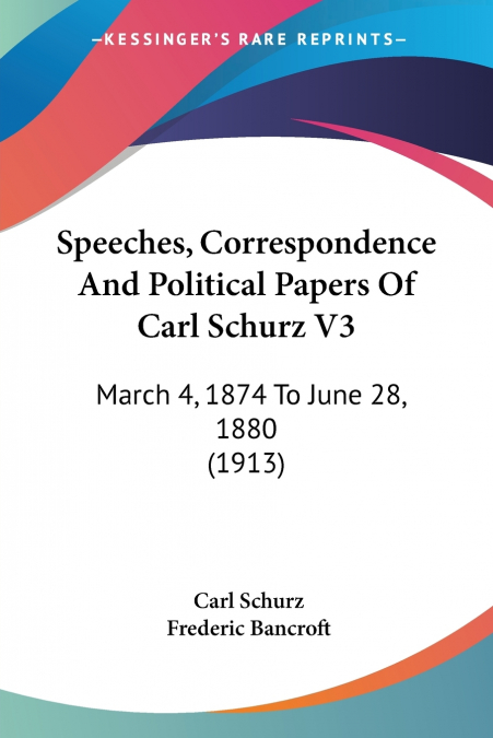 Speeches, Correspondence And Political Papers Of Carl Schurz V3