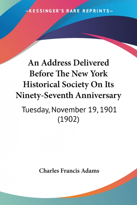 An Address Delivered Before The New York Historical Society On Its Ninety-Seventh Anniversary