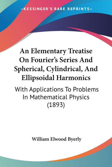 An Elementary Treatise On Fourier’s Series And Spherical, Cylindrical, And Ellipsoidal Harmonics