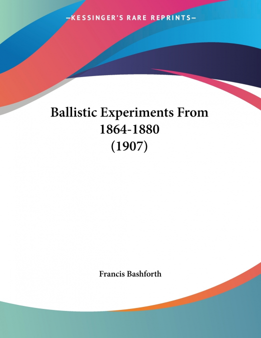 Ballistic Experiments From 1864-1880 (1907)
