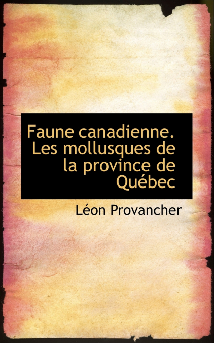 Faune Canadienne. Les Mollusques de La Province de Quacbec