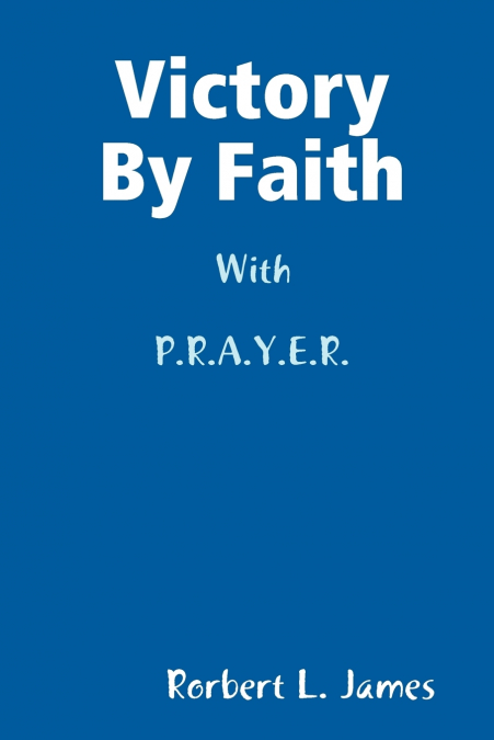 Victory By Faith With P.R.A.Y.E.R.