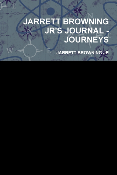 JARRETT BROWNING JR’S JOURNAL - JOURNEYS