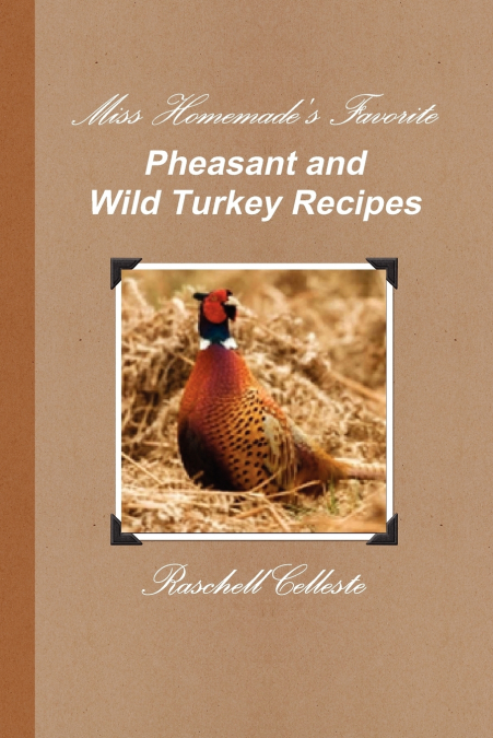 Miss Homemade’s Favorite Pheasant and Wild Turkey Recipes