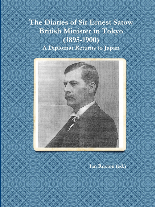 The Diaries of Sir Ernest Satow, British Minister in Tokyo (1895-1900)