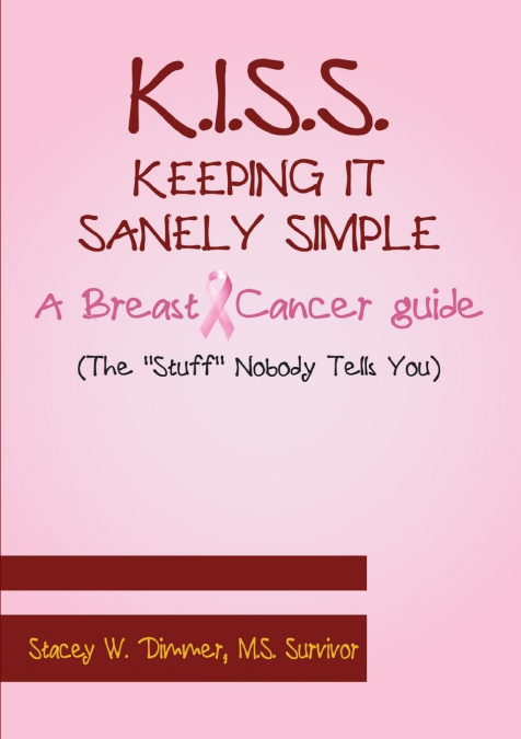 K.I.S.S.  Keeping It Sanely Simple- A Breast Cancer Guide