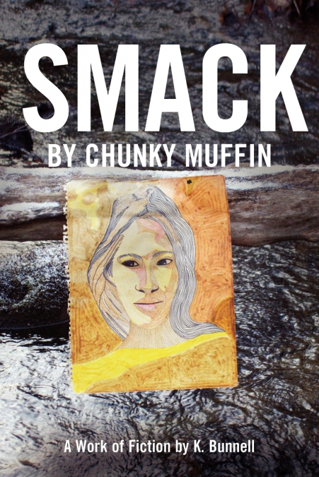 Smack by Chunky Muffin; A Work of Fiction by K. Bunnell