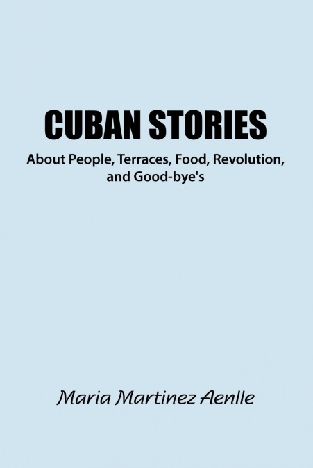 Cuban Stories about People, Terraces, Food, Revolution, and Good-Bye’s