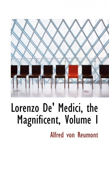 Lorenzo De’ Medici, the Magnificent, Volume I
