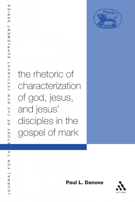 The Rhetoric of Characterization of God, Jesus and Jesus’ Disciples in the Gospel of Mark