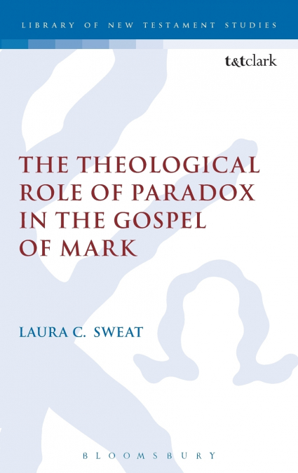 The Theological Role of Paradox in the Gospel of Mark