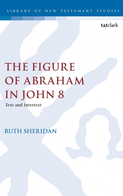 The Figure of Abraham in John 8 Text and Intertext