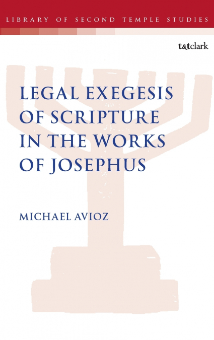 Legal Exegesis of Scripture in the Works of Josephus