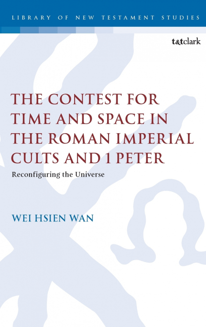 The Contest for Time and Space in the Roman Imperial Cults and 1 Peter