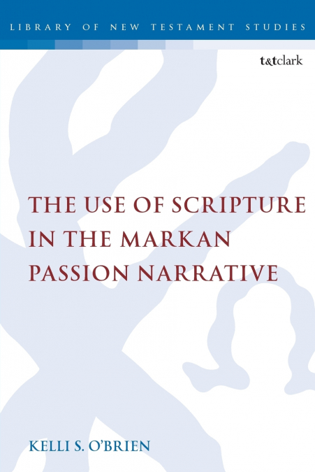 The Use of Scripture in the Markan Passion Narrative