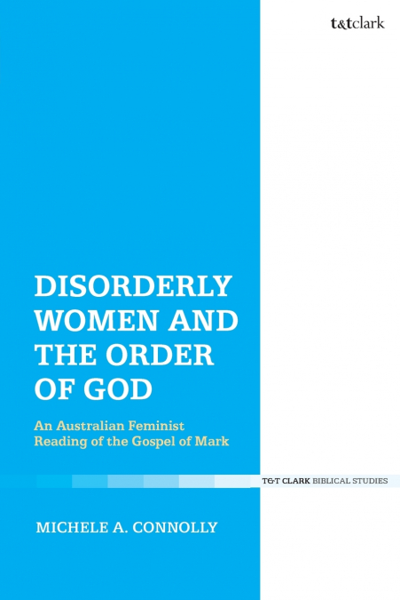 Disorderly Women and the Order of God An Australian Feminist Reading of the Gospel of Mark