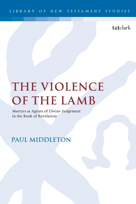 The Violence of the Lamb Martyrs as Agents of Divine Judgement in the Book of Revelation