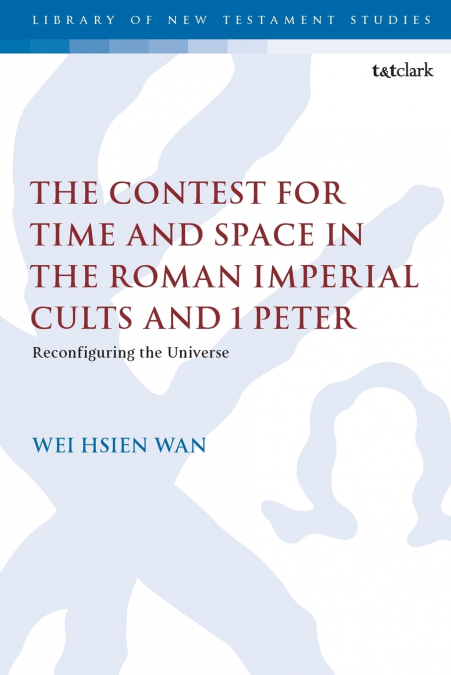 The Contest for Time and Space in the Roman Imperial Cults and 1 Peter