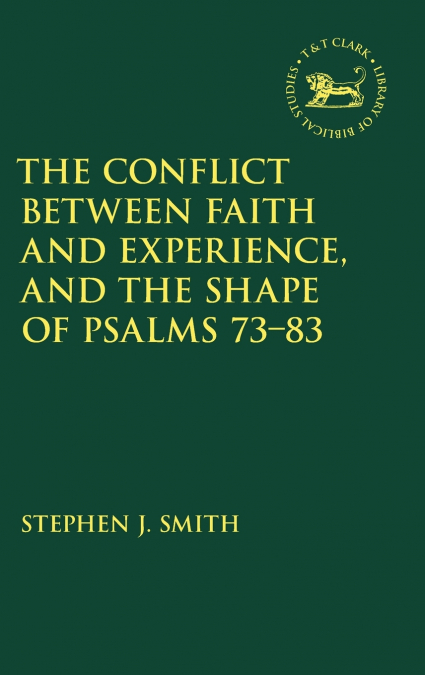 The Conflict Between Faith and Experience, and the Shape of Psalms 73-83