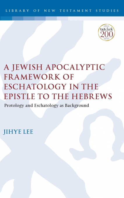 A Jewish Apocalyptic Framework of Eschatology in the Epistle to the Hebrews