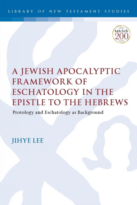 A Jewish Apocalyptic Framework of Eschatology in the Epistle to the Hebrews