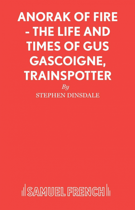 Anorak of Fire - The Life and Times of Gus Gascoigne, Trainspotter