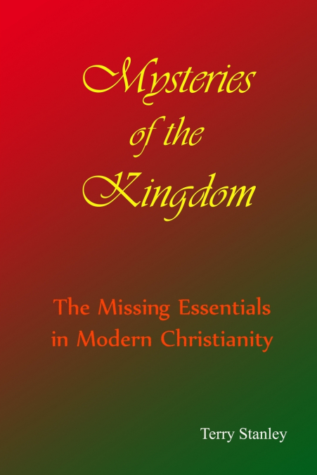 Mysteries of the Kingdom 'The Missing Essentials in Modern Christianity'