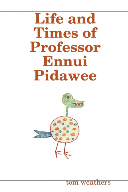 Life and Times of Professor Ennui Pidawee
