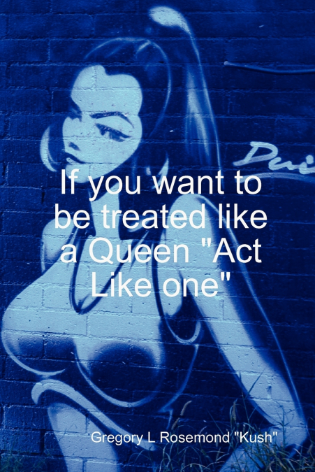 If you want to be treated like a queen 'Act Like one'