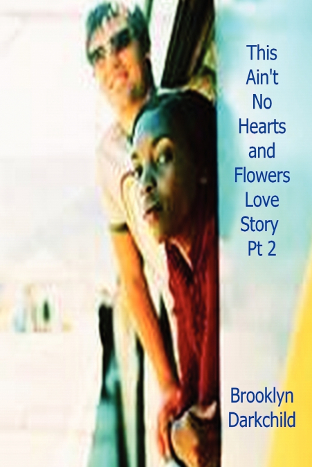 This Ain’t No Hearts and Flowers Love Story Pt 2
