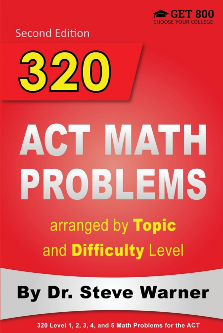 320 ACT Math Problems arranged by Topic and Difficulty Level, 2nd Edition