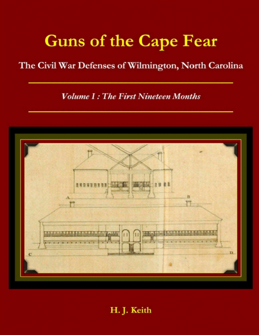 Guns of the Cape Fear  The Civil War Defenses of Wilmington, North Carolina Volume I