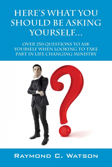 Here’s What You Should Be Asking Yourself... Over 250 Questions to Ask Yourself When Looking to Create Life Changing Ministry