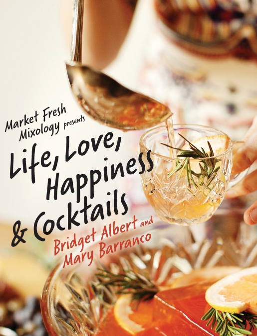 Market Fresh Mixology Presents Life, Love, Happiness & Cocktails