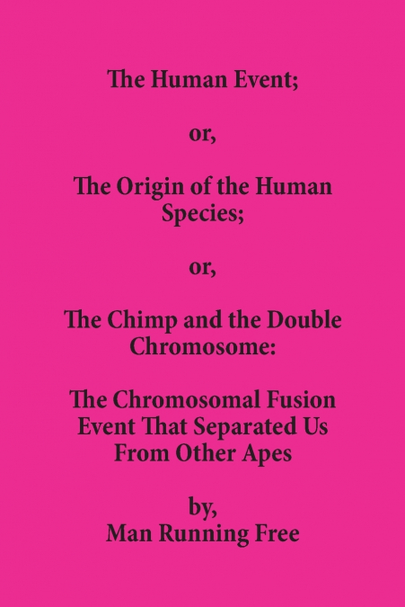 The Human Event; or, The Origin of the Human Species; or, The Chimp and the Double Chromosome