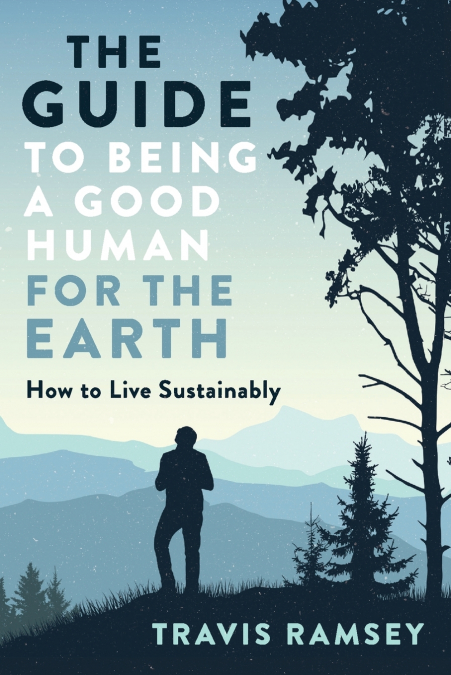 The Guide to Being a Good Human for the Earth