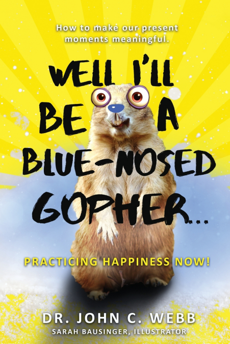 Well I’ll Be a Blue-Nosed Gopher...Practicing Happiness Now!