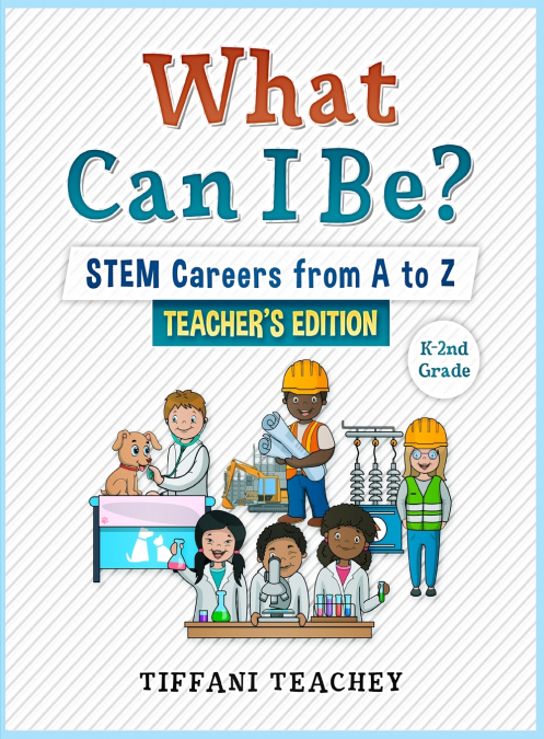 What Can I Be? STEM Careers from A to Z Teacher’s Edition